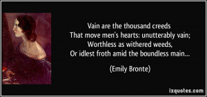 Vain are the thousand creeds That move men's hearts: unutterably vain ...