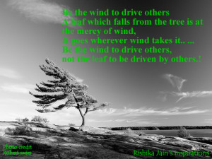 Be the wind to drive others; A leaf which falls from the tree is at ...