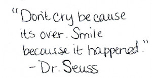 ... Thought: Don’t cry because it’s over; smile because it happened