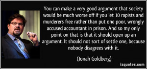 You can make a very good argument that society would be much worse off ...