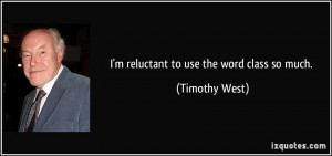 reluctant to use the word class so much. - Timothy West