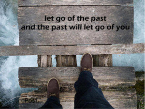 Let go of the past and the past will let go of you