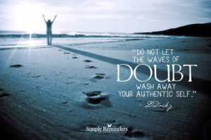 Do not let the waves of doubt wash away your authentic self