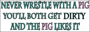... Funny T-Shirts, > Funny Sayings/Quotes > Never wrestle with a pig