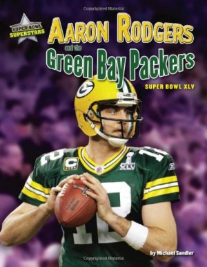 Aaron Rodgers and the Green Bay Packers: Super Bowl XLV (Super Bowl ...