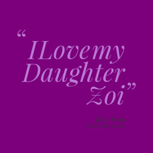 Quotes Picture: i love my daughter zoi