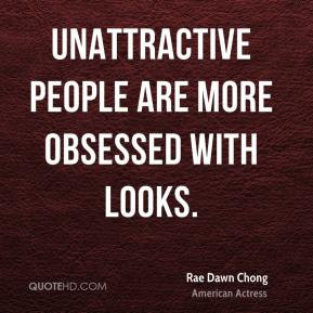 Rae Dawn Chong - Unattractive people are more obsessed with looks.