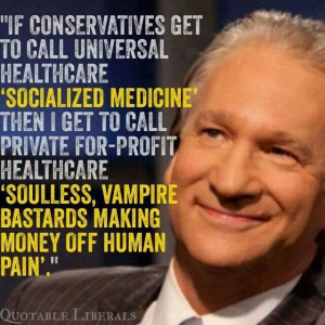 Bill Maher. I totally want him to be my asshole friend!