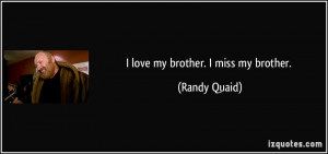 love my brother. I miss my brother. - Randy Quaid