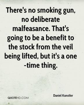 There's no smoking gun, no deliberate malfeasance. That's going to be ...