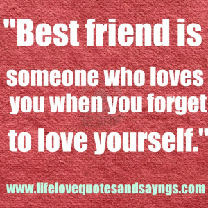 Best Friend Is Someone Who Loves You When You Forget To Love Quote In ...