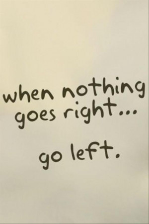 funny quotes, when nothing goes right, go left