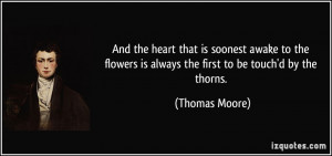 ... flowers is always the first to be touch'd by the thorns. - Thomas