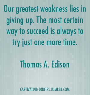 ... The most certain way to succeed is always to try just one more time