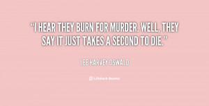 quote-Lee-Harvey-Oswald-i-hear-they-burn-for-murder-well-148130.png