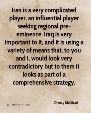 Zalmay Khalilzad - Iran is a very complicated player, an influential ...