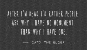 After I'm dead I'd rather people ask why I have no monument than why I ...