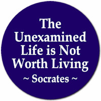 ... Socrates who said, “The unexamined life is not worth living