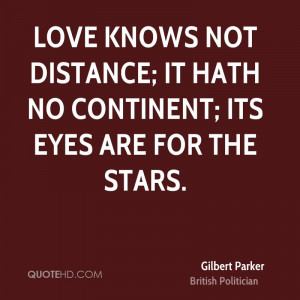 Love knows not distance; it hath no continent; its eyes are for the ...