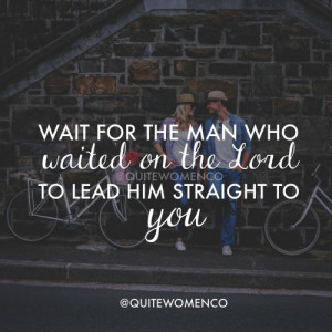 be pursued. Men are waiting to be led by the Lord, too. There are men ...