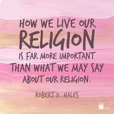 life to be a good example of what you believe.” From Elder Hales ...