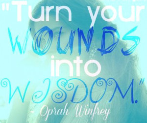 ... >> Turn your wounds into wisdom. Oprah Winfrey @Oprah #quote #taolife