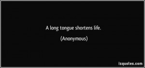 long tongue shortens life. - Anonymous