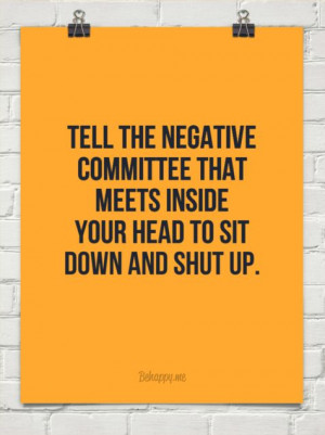 ... committee that meets inside your head to sit down and shut up