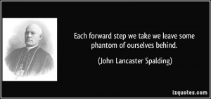 Each forward step we take we leave some phantom of ourselves behind ...