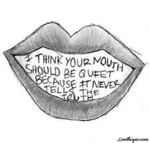 Be Quiet quotes truth mouth lies quote
