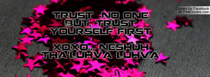 trust no one but , Pictures , trust yourself firstxoxo... neshuh tha ...