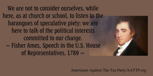 ... . ~ Fisher Ames, Speech in the U.S. House of Representatives, 1789