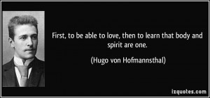 First, to be able to love, then to learn that body and spirit are one ...