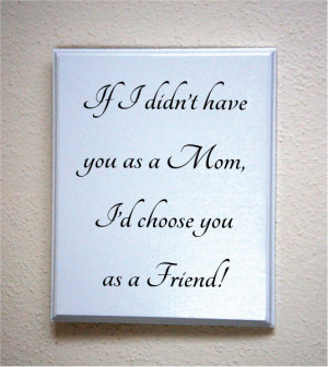 Mother's day gift for Mom If I didn't have you as a mom I'd choose you ...