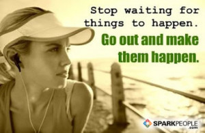 stop waiting for things to happen go out and make