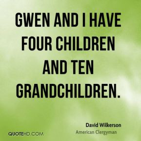 david wilkerson david wilkerson gwen and i have four children and ten