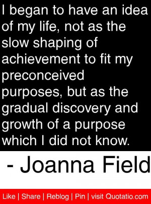 ... of a purpose which i did not know joanna field # quotes # quotations