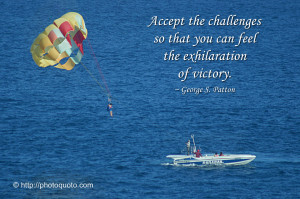 Accept Challenges, So That You May Feel The Exhilaration Of Victory.
