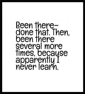 Been there--done that . . .