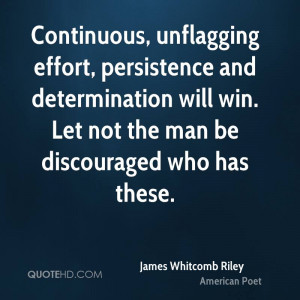 ... and determination will win. Let not the man be discouraged who has