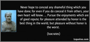 Never hope to conceal any shameful thing which you have done; for even ...