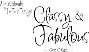 girl should be two things, classy and fabulous.