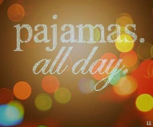 Pajamas all day quote via Living Life at www.Facebook.com/KimmberlyFox ...
