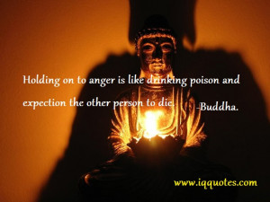 Holding on to anger is like drinking poison and expection the other ...