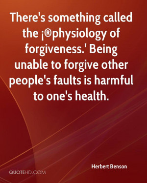 There's something called the ¡®physiology of forgiveness.' Being ...