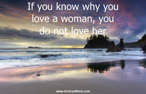 If you know why you love a woman, you do not love her - Love Quotes ...