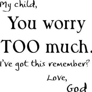 My Child You Worry Too Much
