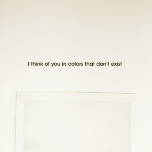 think of you in colors that don’t exist