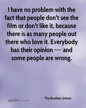 have no problem with the fact that people don't see the film or don ...
