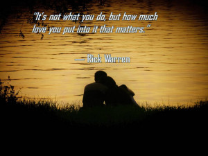 It’s not what you do, but how much love you put into it that matters ...